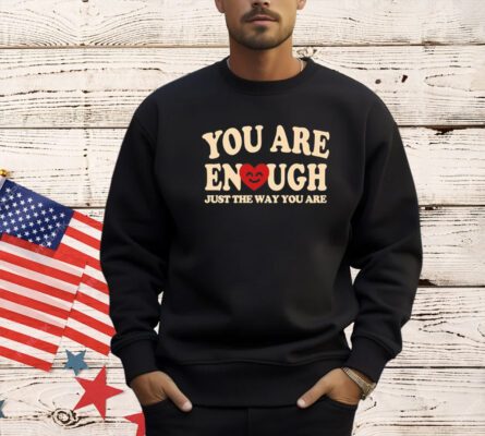 You are enough just the way you are T-shirt