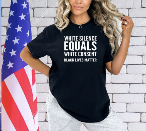 White silence equals white consent T-shirt