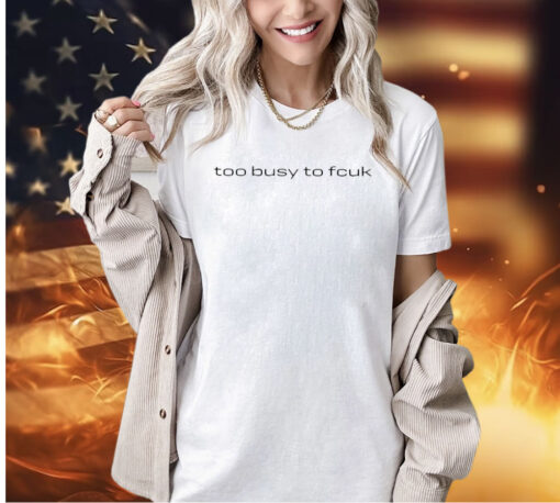 Randy Harrison Too Busy To Fcuk T-Shirt