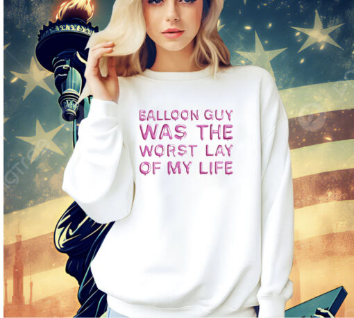 Balloon guy was the worst lay of my life T-shirt