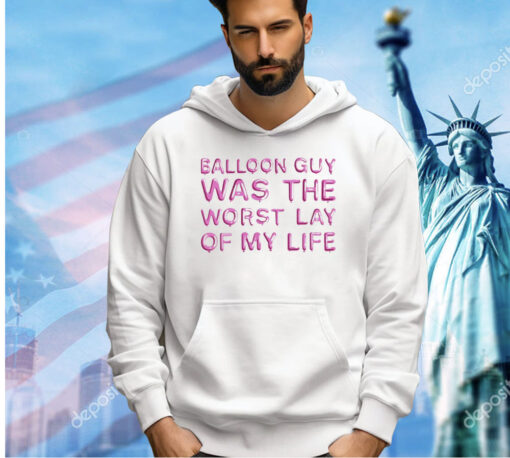 Balloon guy was the worst lay of my life T-shirt