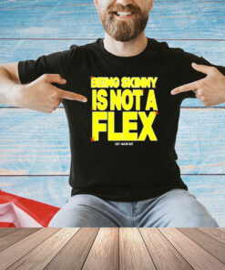 Being Skinny Is Not A Flex Sexy Has No Size T-shirt