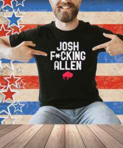 Buffalo Bills Josh Fucking Allen T-Shirt