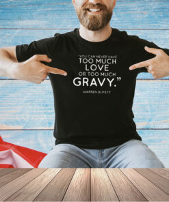 Charlie Munger Fans You Can Never Have Too Much Love Or Too Much Gravy -Shirt