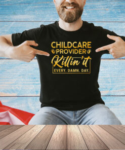 Childcare provider killin’ it every damn day T-shirt