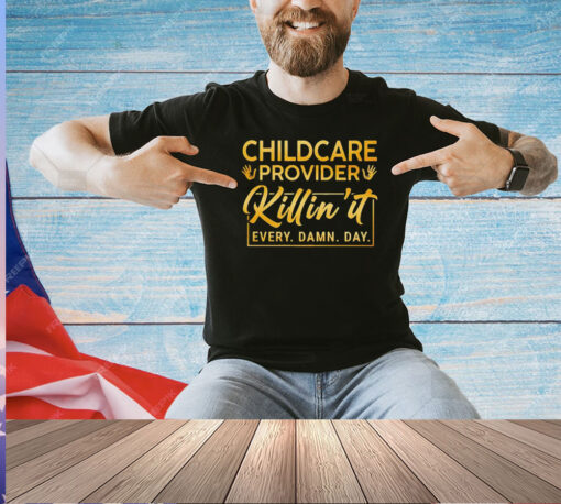 Childcare provider killin’ it every damn day T-shirt