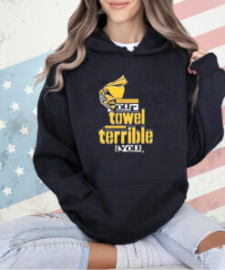 Disrespecting our towel has proven to be terrible for you T-shirt