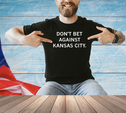 Don’t Bet Against Kansas City T-shirt