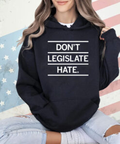 Don't Legislate Hate t-Shirt