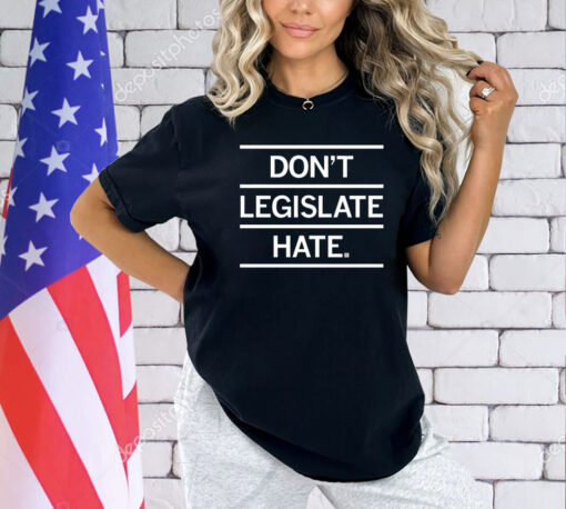 Don't Legislate Hate t-Shirt