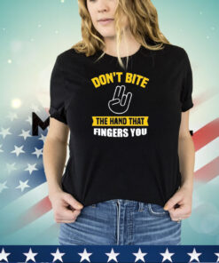 Don’t bite the hand that fingers you shirt