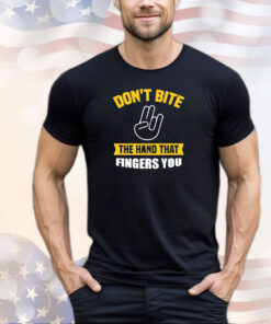 Don’t bite the hand that fingers you shirt