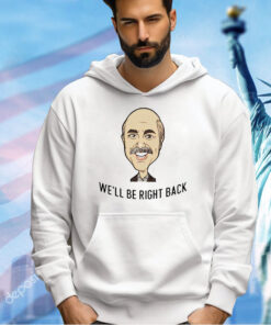 Dr Phil well be right back T-shirt
