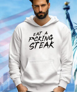 Eat a fucking steak T-shirt