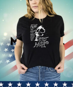 Fear that deadliest of all emotions clutching at your heart the Night of the Living Dead shirt