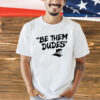 Feitelberg wearing be them dudes T-shirt