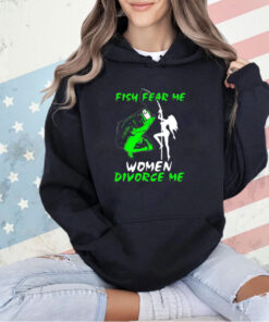 Fish fear me women devorce me T-shirt