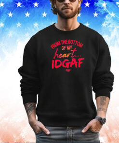 From the bottom of my heart idgaf T-shirt