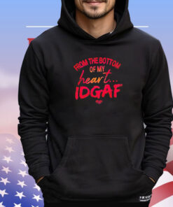 From the bottom of my heart idgaf T-shirt