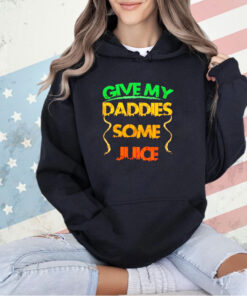 Give my daddies some juice T-shirt