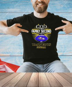 God first family second then Ravens football T-shirt