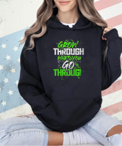 Grow through what you go through T-shirt