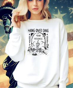 Hang Over Gang Your Feelings T-shirt