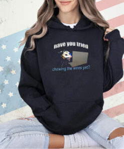 Have you tried chewing the wires yet possum it T-shirt