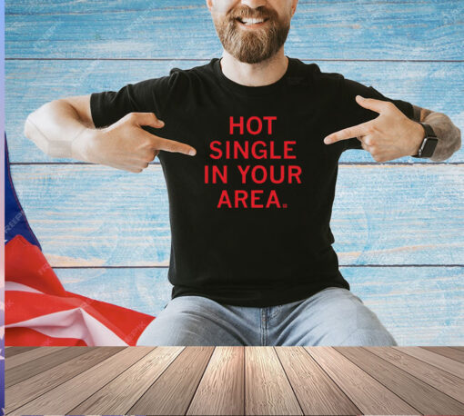 Hot Single In Your Area T-Shirt