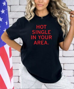 Hot Single In Your Area T-Shirt