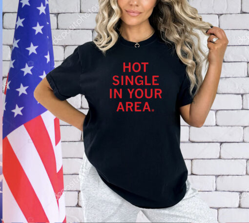 Hot Single In Your Area T-Shirt