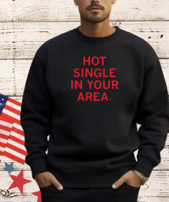 Hot Single In Your Area T-Shirt