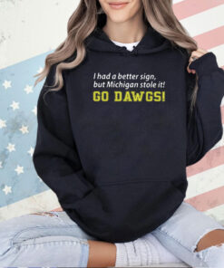 I Had A Better Sign But Michigan Stole It Go Dawgs T-Shirt