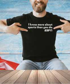 I Know More About Sports Than You Do T-Shirt