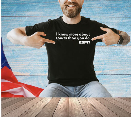 I Know More About Sports Than You Do T-Shirt