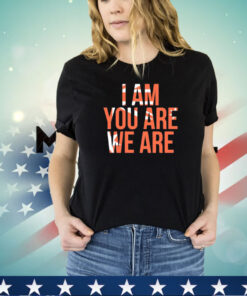 I am you are we are shirt