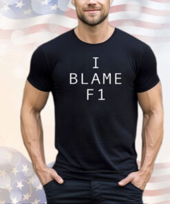 I blame f1 shirt