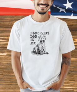 I got that dog in me colossus T-shirt