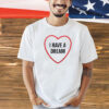 I have a dream heart T-shirt