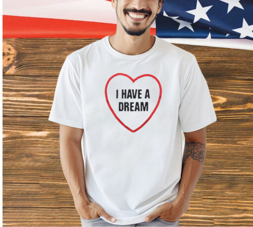I have a dream heart T-shirt