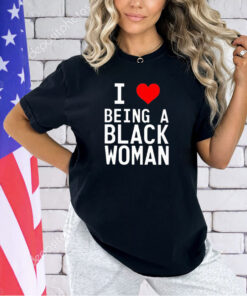 I love being a black woman T-shirt