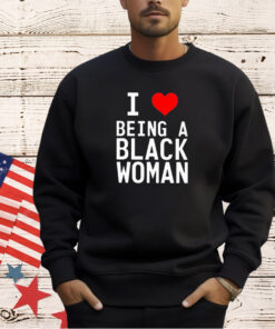 I love being a black woman T-shirt