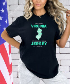 I may live in Virginia but I will always call Jersey home T-shirt