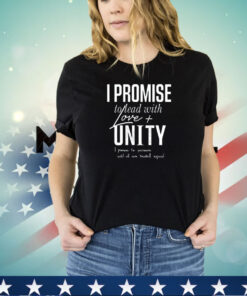 I promise to lead with love unity i promise to persevere until all are treated equal shirt