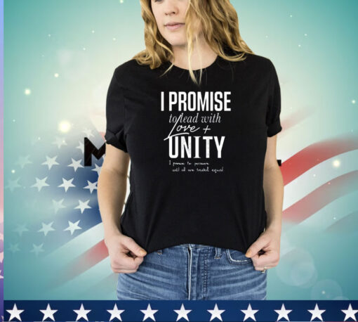 I promise to lead with love unity i promise to persevere until all are treated equal shirt