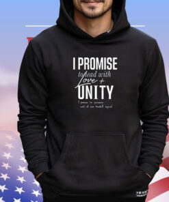 I promise to lead with love unity i promise to persevere until all are treated equal shirt