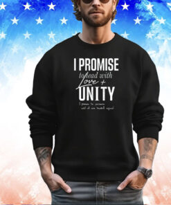 I promise to lead with love unity i promise to persevere until all are treated equal shirt