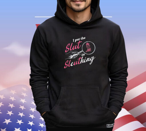 I put the slut in sleuthing shirt