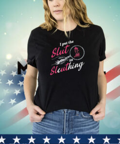 I put the slut in sleuthing shirt