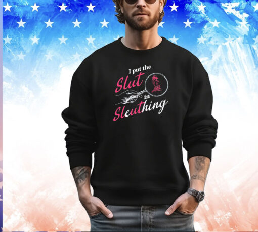 I put the slut in sleuthing shirt